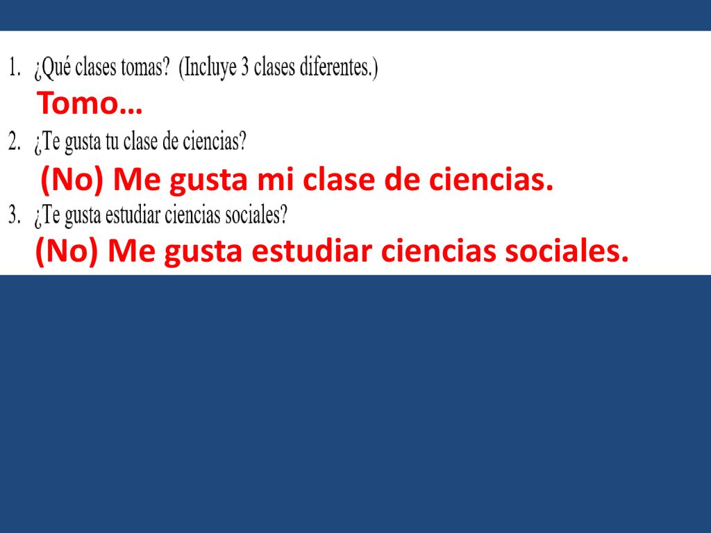 Tomo… (No) Me gusta mi clase de ciencias. (No) Me gusta estudiar ciencias sociales.