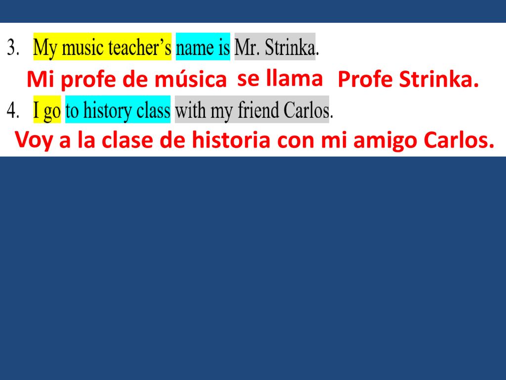 Mi profe de música se llama Profe Strinka. Voy a la clase de historia con mi amigo Carlos.