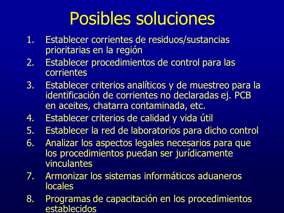 Posibles soluciones Establecer corrientes de residuos/sustancias prioritarias en la región. Establecer procedimientos de control para las corrientes.