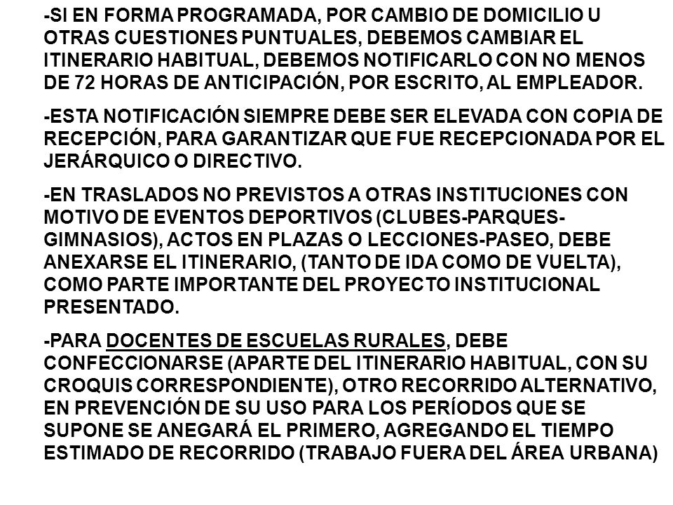 -SI EN FORMA PROGRAMADA, POR CAMBIO DE DOMICILIO U OTRAS CUESTIONES PUNTUALES, DEBEMOS CAMBIAR EL ITINERARIO HABITUAL, DEBEMOS NOTIFICARLO CON NO MENOS DE 72 HORAS DE ANTICIPACIÓN, POR ESCRITO, AL EMPLEADOR.
