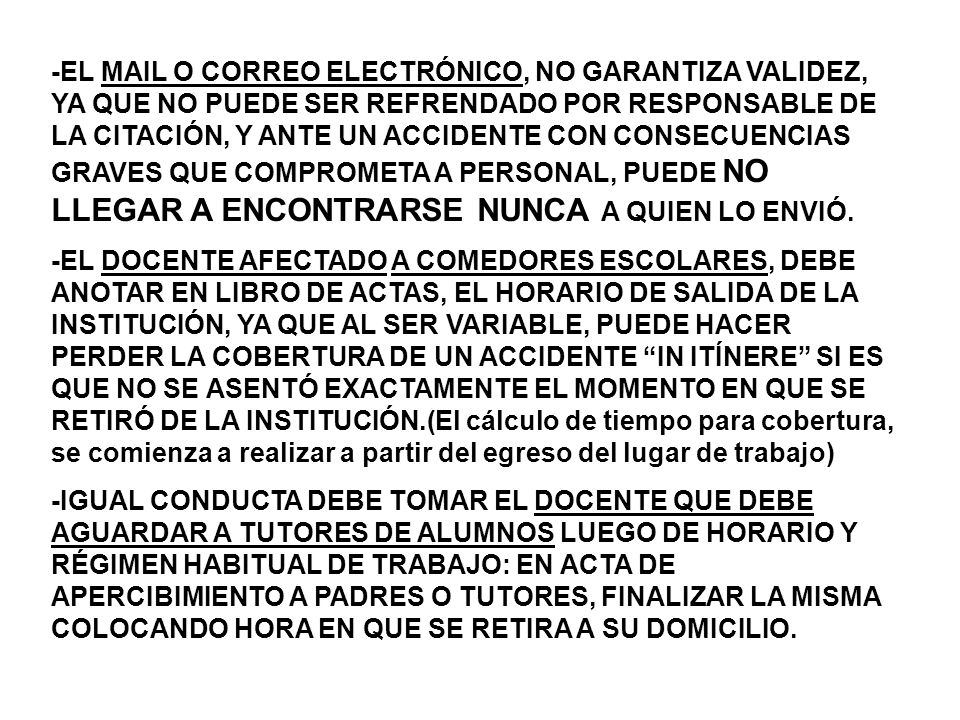 -EL MAIL O CORREO ELECTRÓNICO, NO GARANTIZA VALIDEZ, YA QUE NO PUEDE SER REFRENDADO POR RESPONSABLE DE LA CITACIÓN, Y ANTE UN ACCIDENTE CON CONSECUENCIAS GRAVES QUE COMPROMETA A PERSONAL, PUEDE NO LLEGAR A ENCONTRARSE NUNCA A QUIEN LO ENVIÓ.