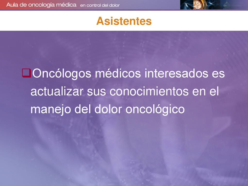 Asistentes Oncólogos médicos interesados es actualizar sus conocimientos en el manejo del dolor oncológico.