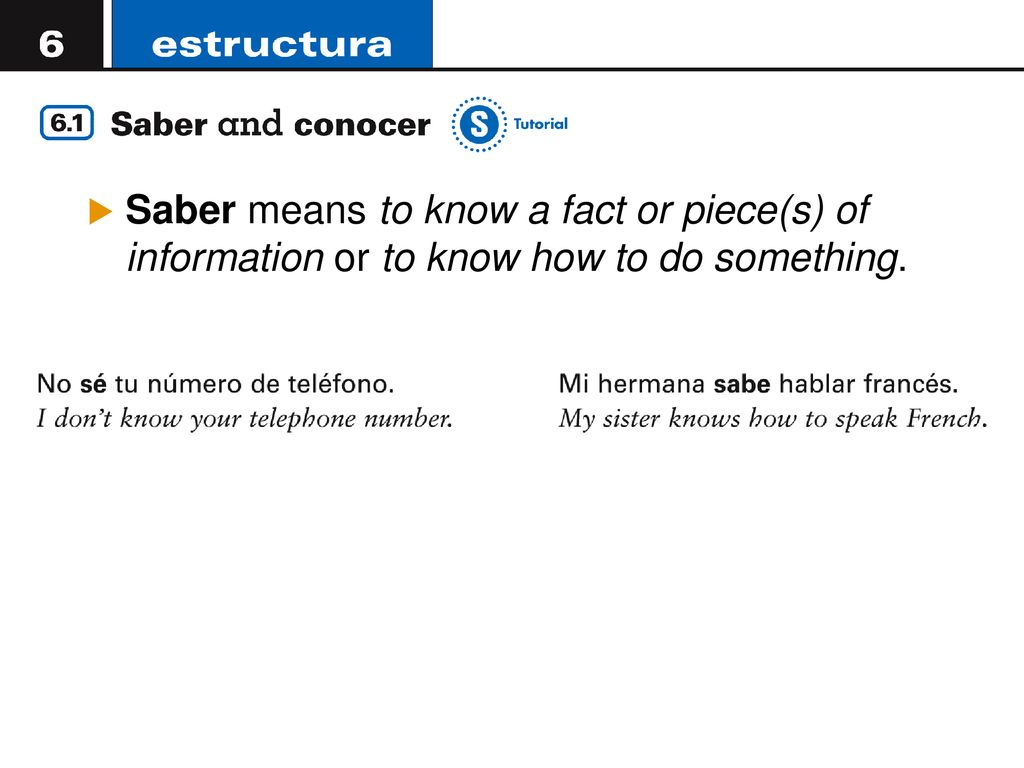 Saber means to know a fact or piece(s) of information or to know how to do something.