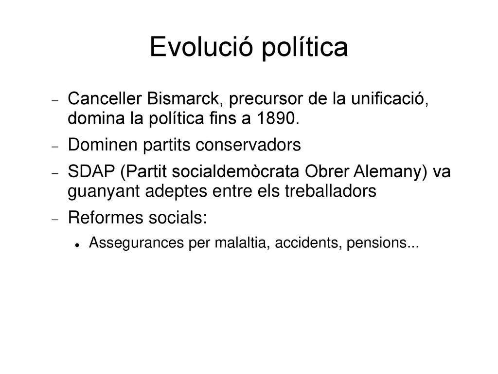 Evolució política Canceller Bismarck, precursor de la unificació, domina la política fins a Dominen partits conservadors.