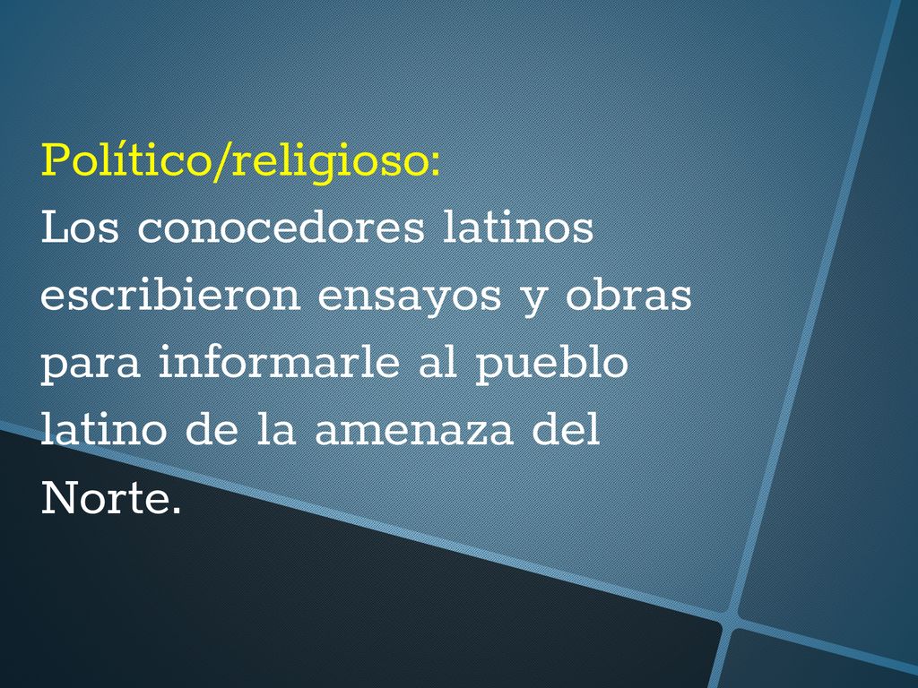 Político/religioso: Los conocedores latinos escribieron ensayos y obras para informarle al pueblo latino de la amenaza del Norte.