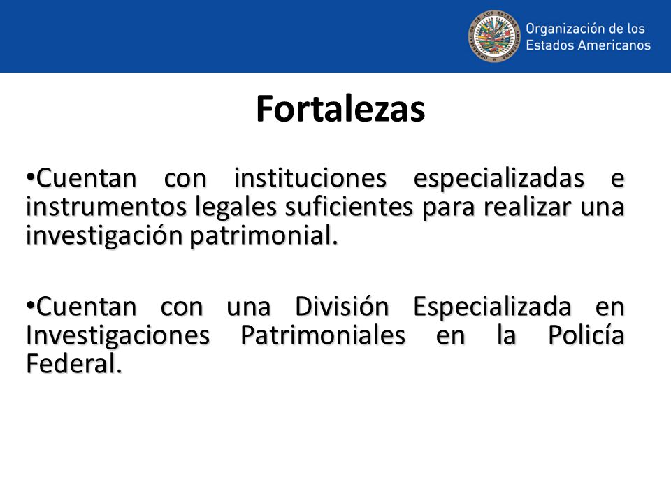 Fortalezas Cuentan con instituciones especializadas e instrumentos legales suficientes para realizar una investigación patrimonial.