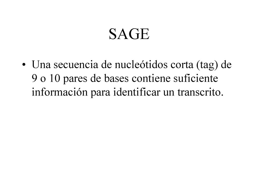SAGE Una secuencia de nucleótidos corta (tag) de 9 o 10 pares de bases contiene suficiente información para identificar un transcrito.
