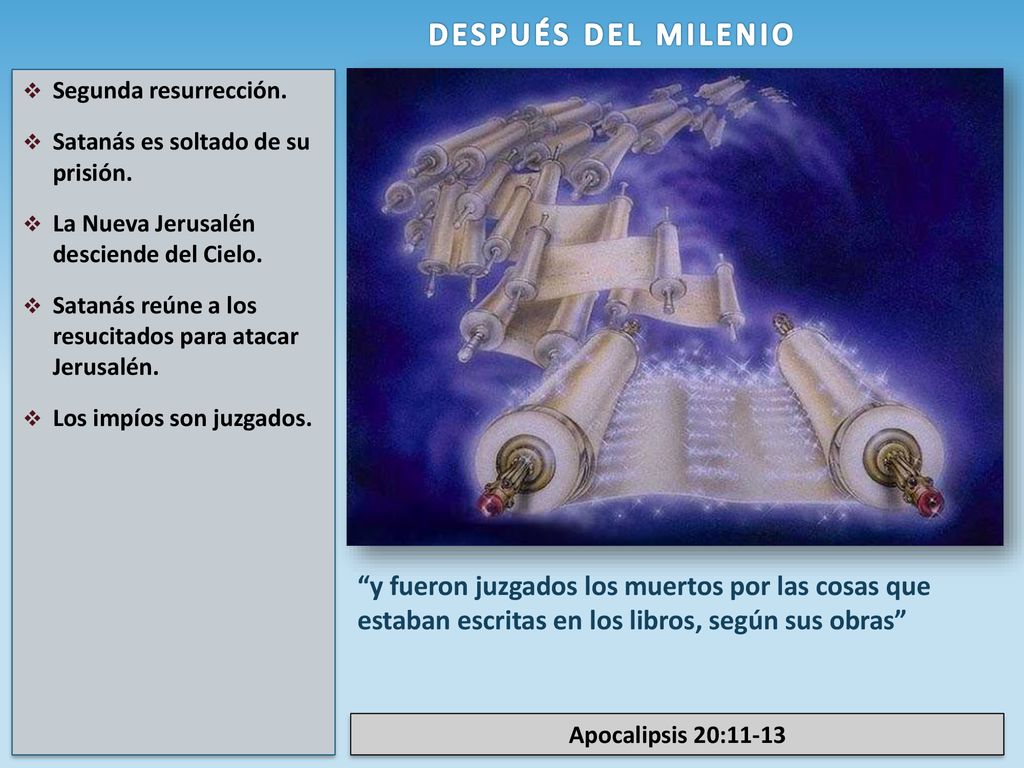 DESPUÉS DEL MILENIO Segunda resurrección. Satanás es soltado de su prisión. La Nueva Jerusalén desciende del Cielo.