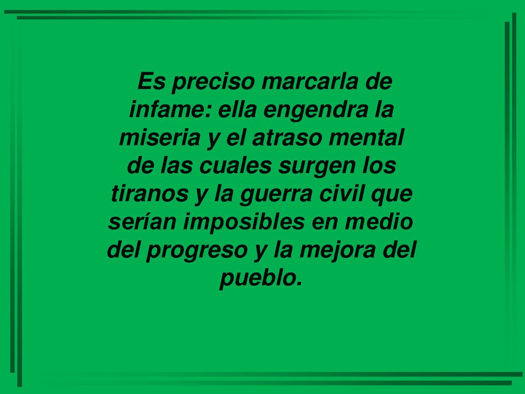 Es preciso marcarla de infame: ella engendra la miseria y el atraso mental