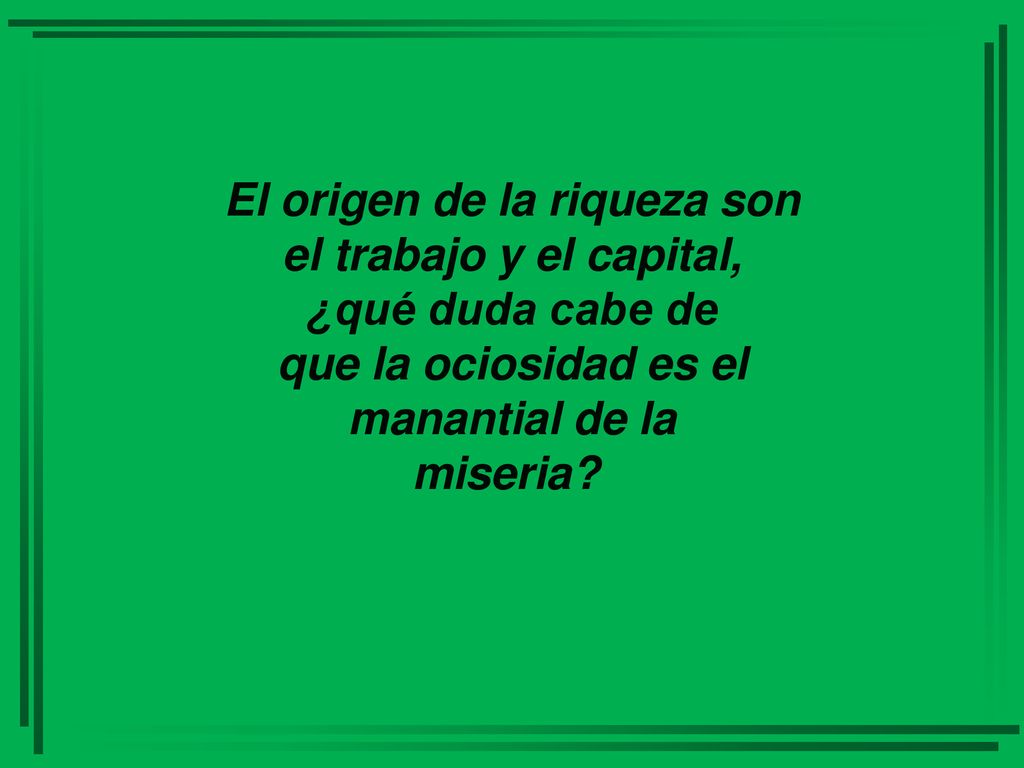 El origen de la riqueza son el trabajo y el capital, ¿qué duda cabe de