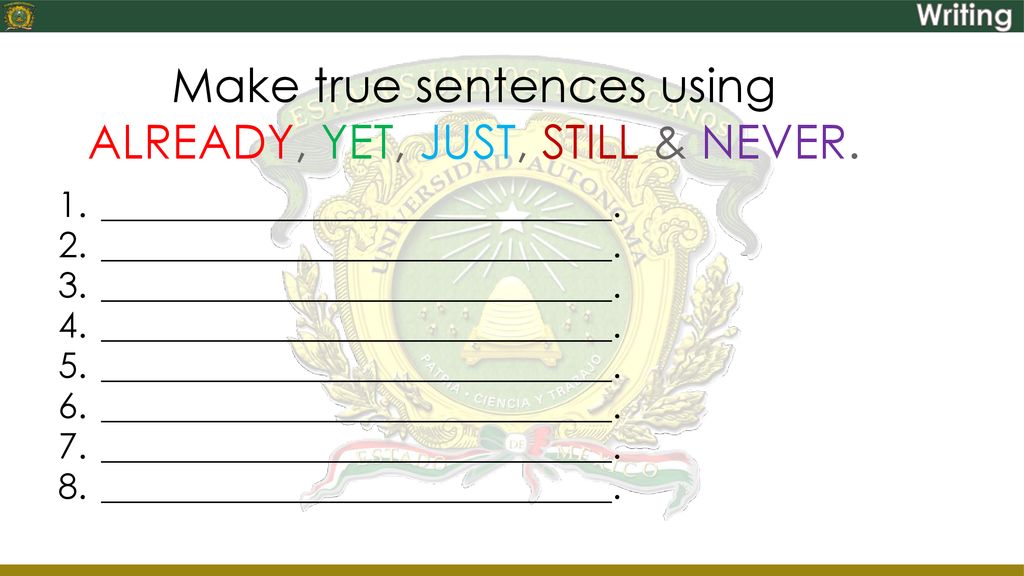 Make true sentences using ALREADY, YET, JUST, STILL & NEVER.