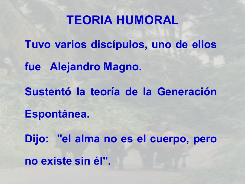 TEORIA HUMORAL Tuvo varios discípulos, uno de ellos fue Alejandro Magno. Sustentó la teoría de la Generación Espontánea.