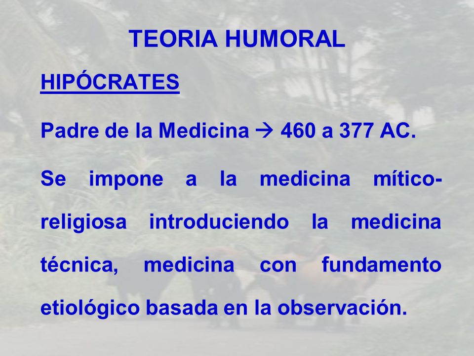 TEORIA HUMORAL HIPÓCRATES Padre de la Medicina  460 a 377 AC.
