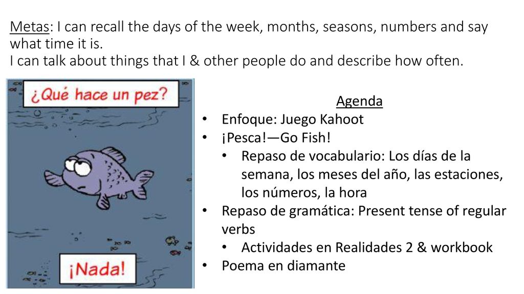 Metas: I can recall the days of the week, months, seasons, numbers and say what time it is. I can talk about things that I & other people do and describe how often.