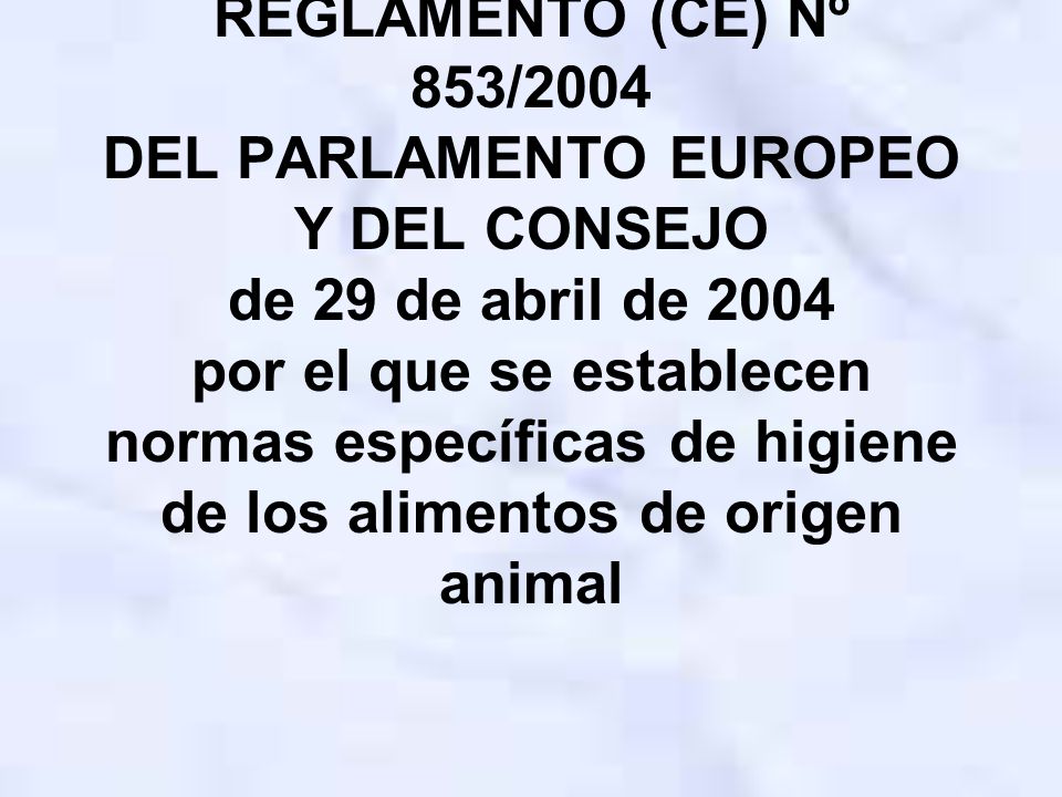 REGLAMENTO (CE) Nº 853/2004 DEL PARLAMENTO EUROPEO Y DEL CONSEJO de 29 de abril de 2004 por el que se establecen normas específicas de higiene de los alimentos de origen animal