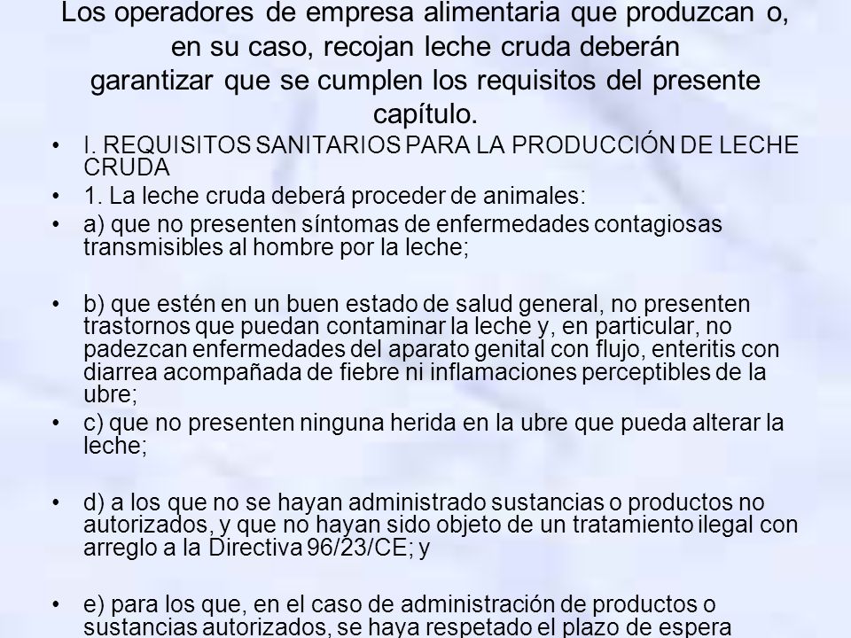 Los operadores de empresa alimentaria que produzcan o, en su caso, recojan leche cruda deberán garantizar que se cumplen los requisitos del presente capítulo.
