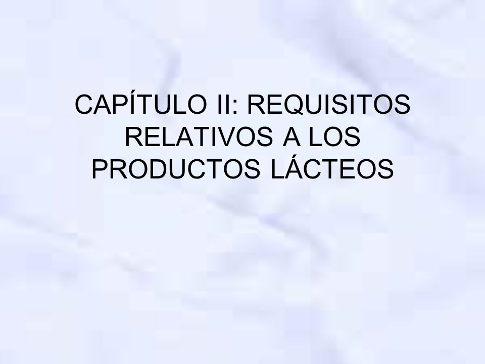 CAPÍTULO II: REQUISITOS RELATIVOS A LOS PRODUCTOS LÁCTEOS