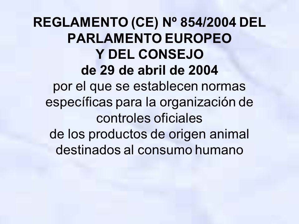 REGLAMENTO (CE) Nº 854/2004 DEL PARLAMENTO EUROPEO Y DEL CONSEJO de 29 de abril de 2004 por el que se establecen normas específicas para la organización de controles oficiales de los productos de origen animal destinados al consumo humano