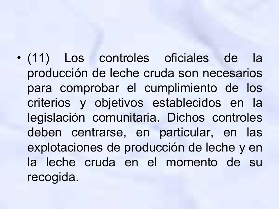 (11) Los controles oficiales de la producción de leche cruda son necesarios para comprobar el cumplimiento de los criterios y objetivos establecidos en la legislación comunitaria.