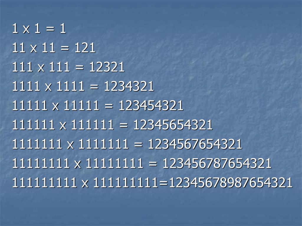 1 x 1 = 1 11 x 11 = x 111 = x 1111 = x = x =