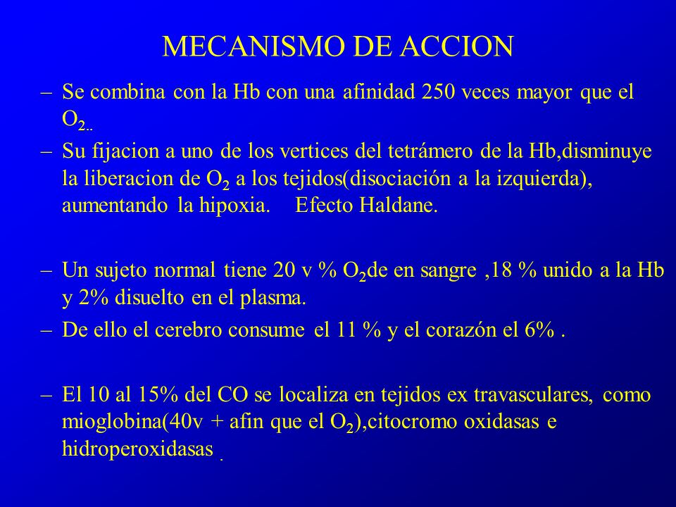 MECANISMO DE ACCION Se combina con la Hb con una afinidad 250 veces mayor que el O2..