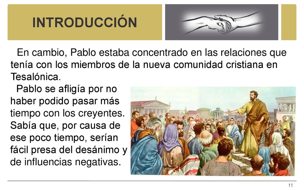 INTRODUCCIÓN En cambio, Pablo estaba concentrado en las relaciones que tenía con los miembros de la nueva comunidad cristiana en Tesalónica.