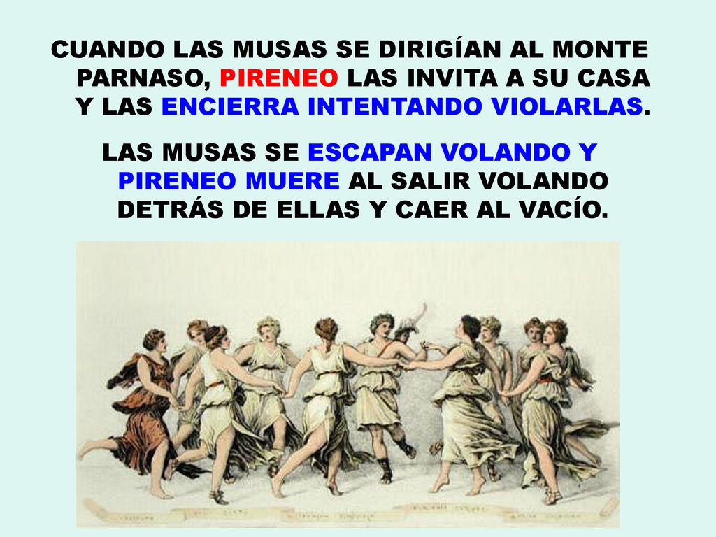 CUANDO LAS MUSAS SE DIRIGÍAN AL MONTE PARNASO, PIRENEO LAS INVITA A SU CASA Y LAS ENCIERRA INTENTANDO VIOLARLAS.