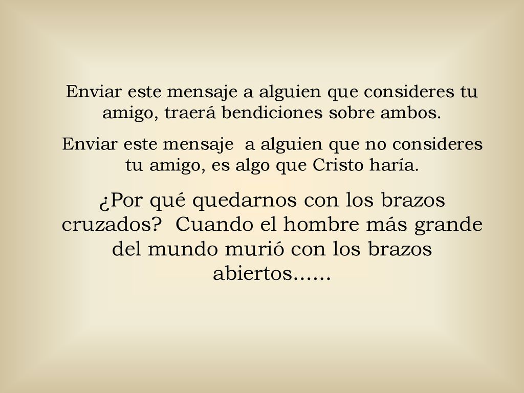 Enviar este mensaje a alguien que consideres tu amigo, traerá bendiciones sobre ambos.