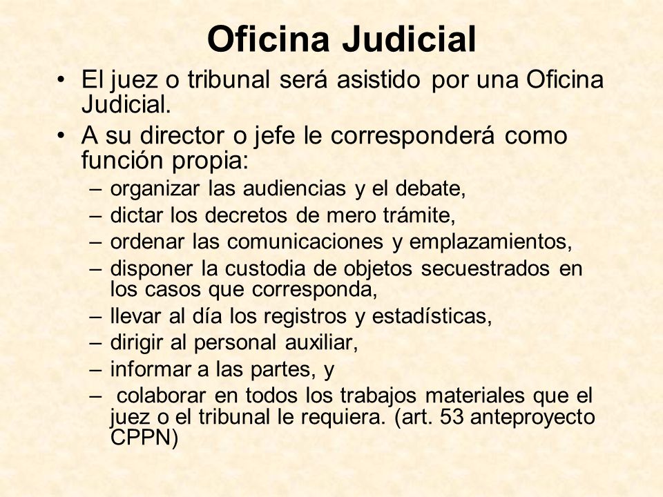 Oficina Judicial El juez o tribunal será asistido por una Oficina Judicial. A su director o jefe le corresponderá como función propia: