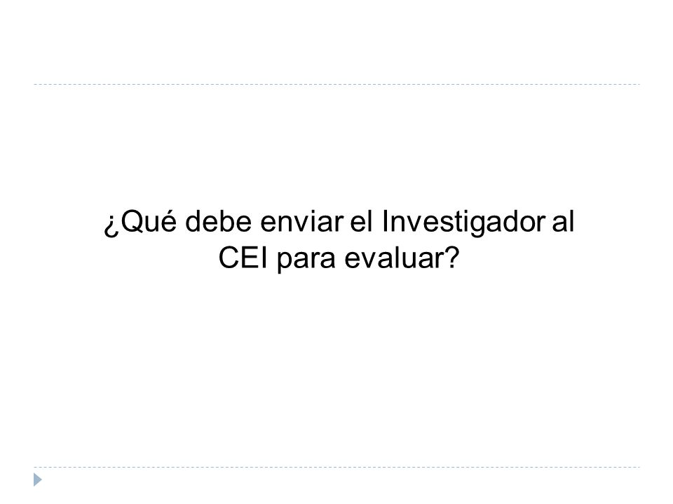 ¿Qué debe enviar el Investigador al CEI para evaluar