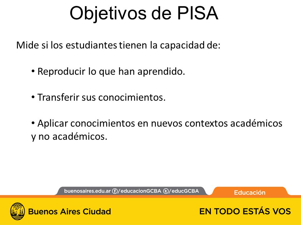 Objetivos de PISA Mide si los estudiantes tienen la capacidad de: