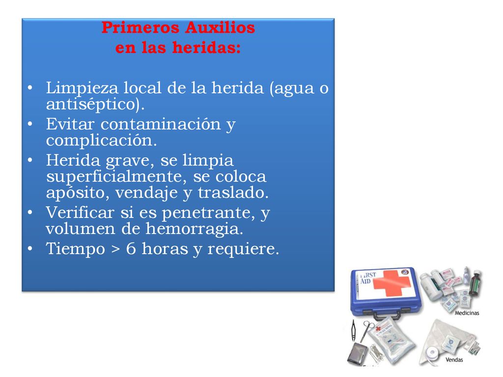 Primeros Auxilios en las heridas: Limpieza local de la herida (agua o antiséptico). Evitar contaminación y complicación.