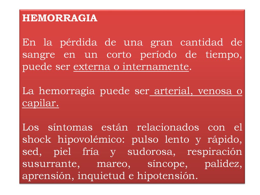 HEMORRAGIA En la pérdida de una gran cantidad de sangre en un corto período de tiempo, puede ser externa o internamente.