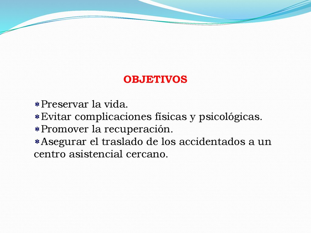 OBJETIVOS Preservar la vida. Evitar complicaciones físicas y psicológicas. Promover la recuperación.