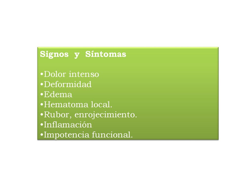Signos y Síntomas Dolor intenso. Deformidad. Edema. Hematoma local. Rubor, enrojecimiento. Inflamación.