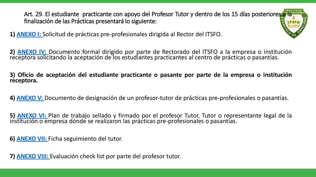 Art. 29. El estudiante practicante con apoyo del Profesor Tutor y dentro de los 15 días posteriores a la finalización de las Prácticas presentará lo siguiente:
