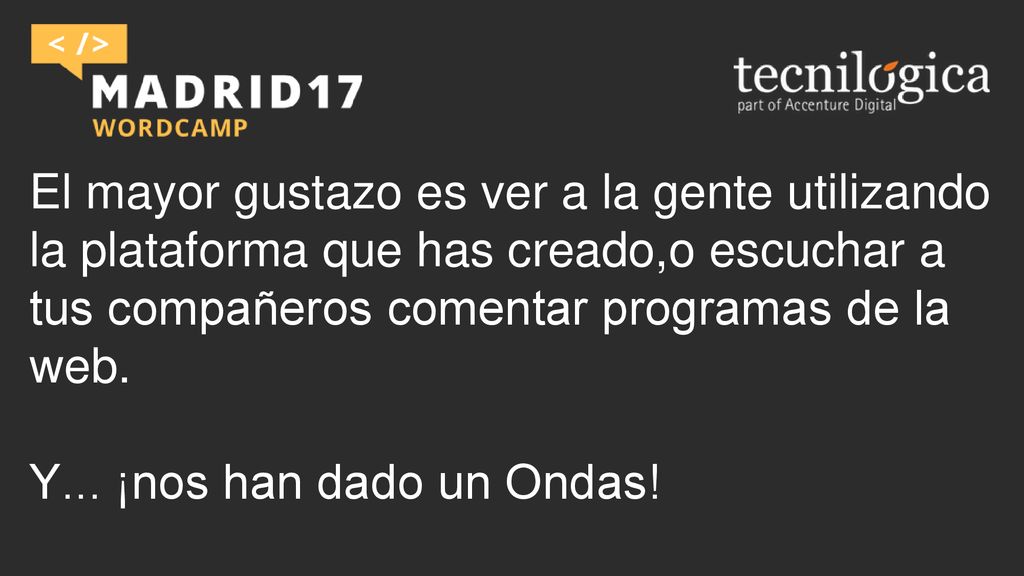 El mayor gustazo es ver a la gente utilizando la plataforma que has creado,o escuchar a tus compañeros comentar programas de la web.