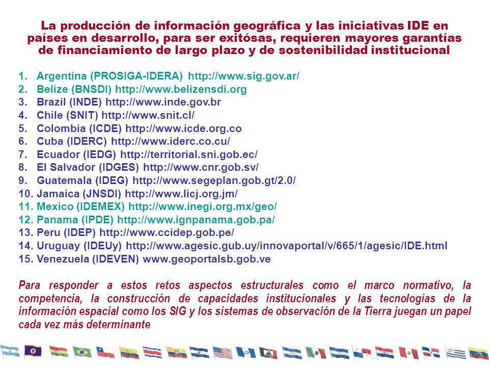 La producción de información geográfica y las iniciativas IDE en países en desarrollo, para ser exitósas, requieren mayores garantías de financiamiento de largo plazo y de sostenibilidad institucional