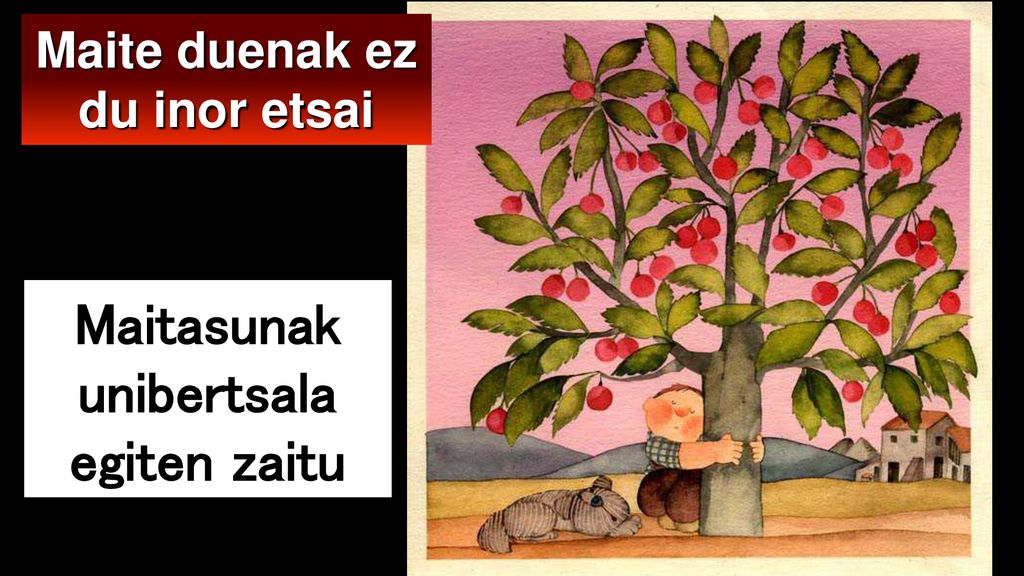 Maite duenak ez du inor etsai Maitasunak unibertsala egiten zaitu
