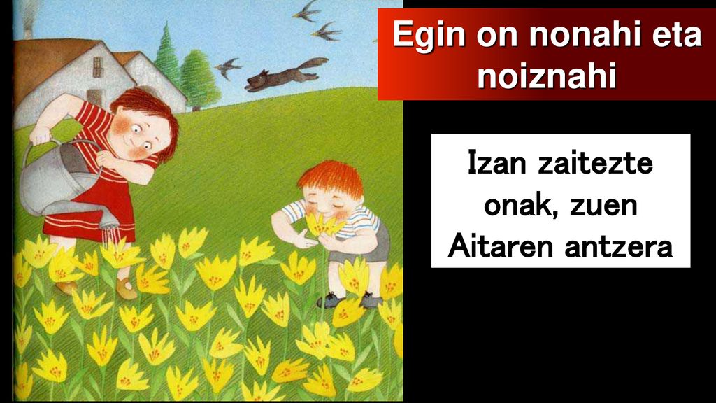 Egin on nonahi eta noiznahi Izan zaitezte onak, zuen Aitaren antzera