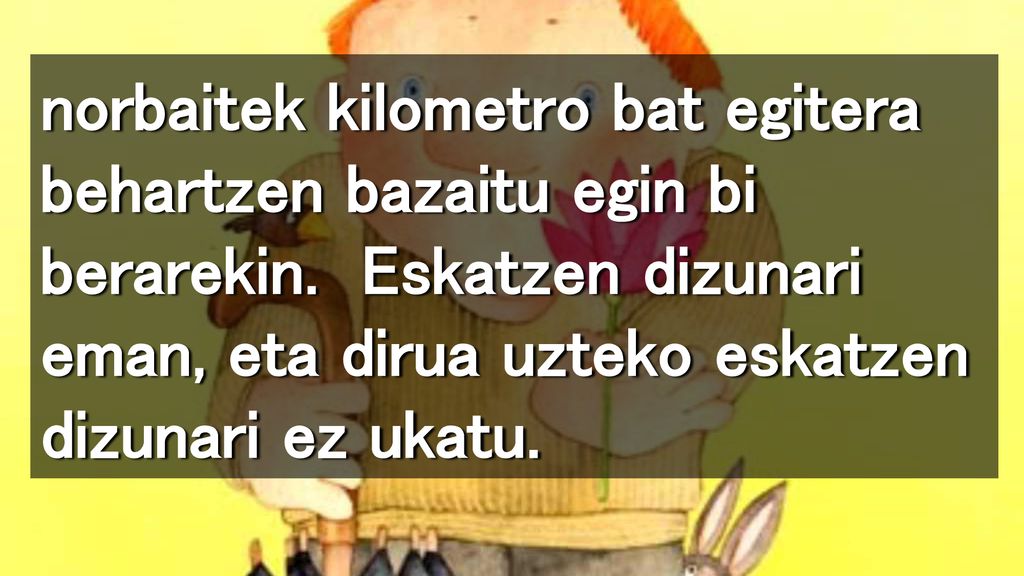 norbaitek kilometro bat egitera behartzen bazaitu egin bi berarekin