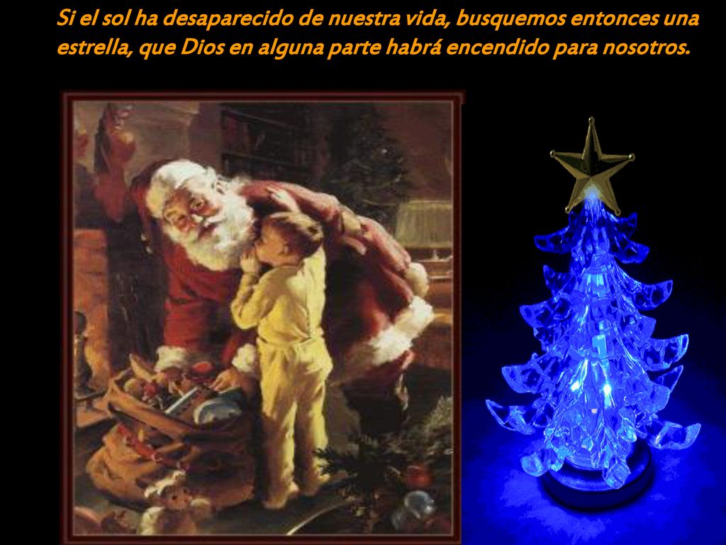 Si el sol ha desaparecido de nuestra vida, busquemos entonces una estrella, que Dios en alguna parte habrá encendido para nosotros.