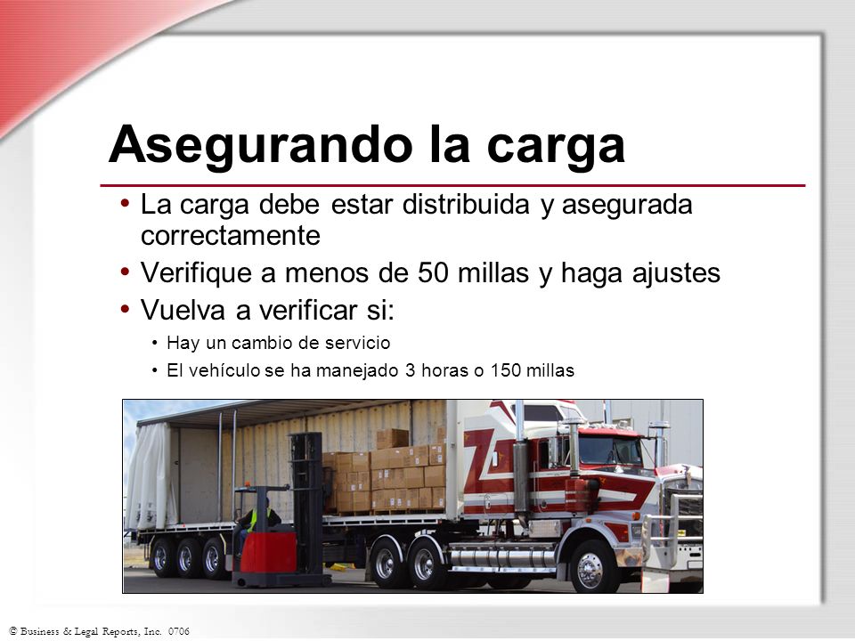 Asegurando la carga La carga debe estar distribuida y asegurada correctamente. Verifique a menos de 50 millas y haga ajustes.