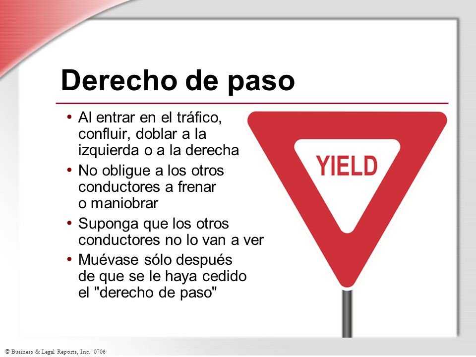Derecho de paso Al entrar en el tráfico, confluir, doblar a la izquierda o a la derecha. No obligue a los otros conductores a frenar o maniobrar.