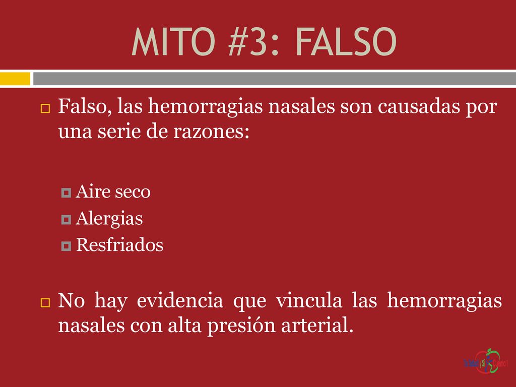 MITO #3: FALSO Falso, las hemorragias nasales son causadas por una serie de razones: Aire seco. Alergias.