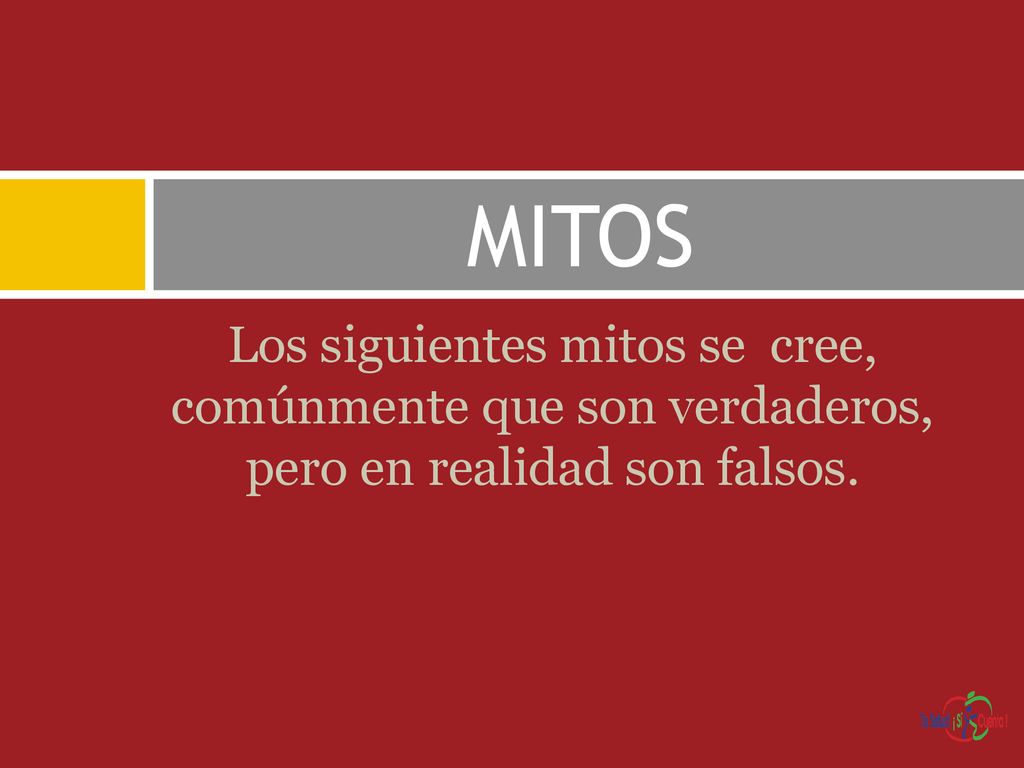 MITOS Los siguientes mitos se cree, comúnmente que son verdaderos, pero en realidad son falsos.