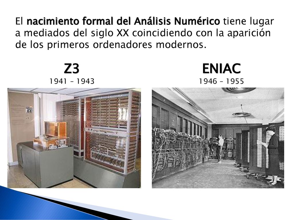El nacimiento formal del Análisis Numérico tiene lugar a mediados del siglo XX coincidiendo con la aparición de los primeros ordenadores modernos.