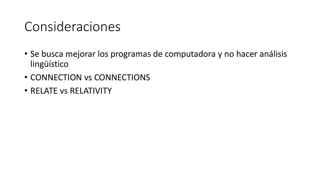 Consideraciones Se busca mejorar los programas de computadora y no hacer análisis lingüístico. CONNECTION vs CONNECTIONS.