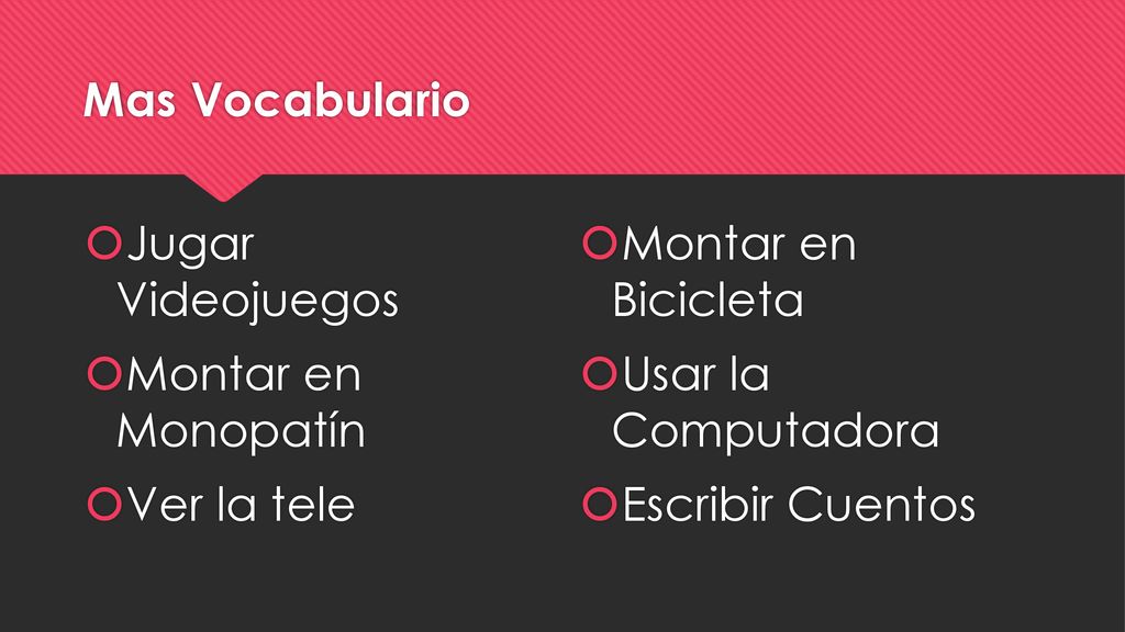 Mas Vocabulario Jugar Videojuegos. Montar en Monopatín. Ver la tele. Montar en Bicicleta. Usar la Computadora.