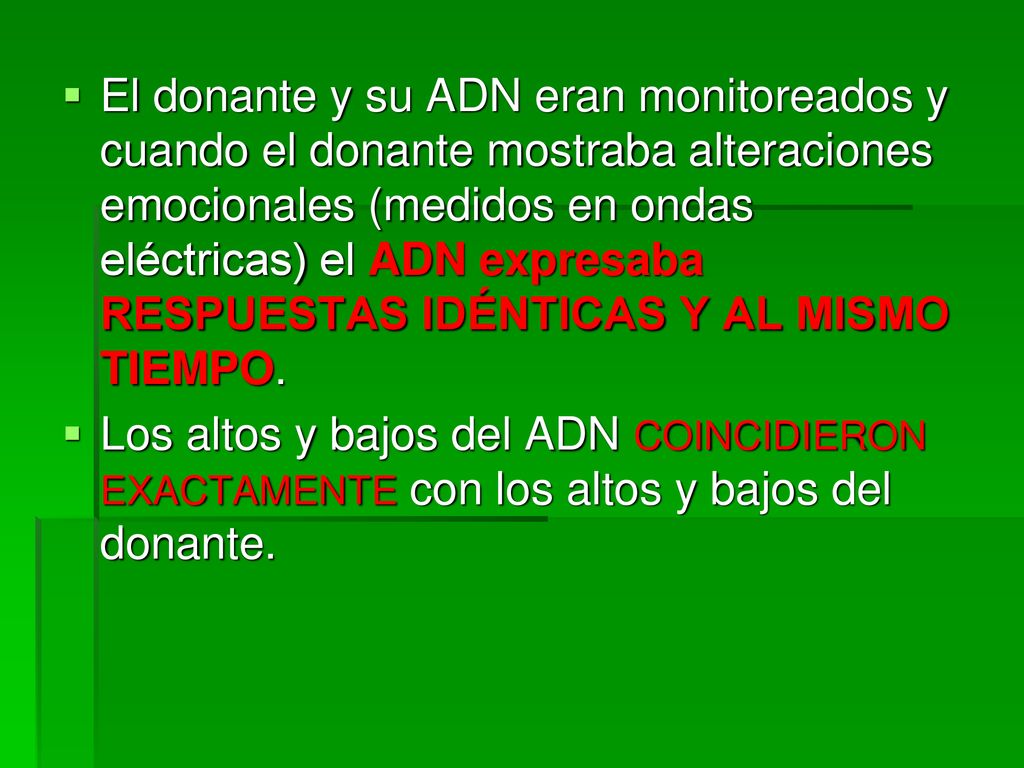 El donante y su ADN eran monitoreados y cuando el donante mostraba alteraciones emocionales (medidos en ondas eléctricas) el ADN expresaba RESPUESTAS IDÉNTICAS Y AL MISMO TIEMPO.